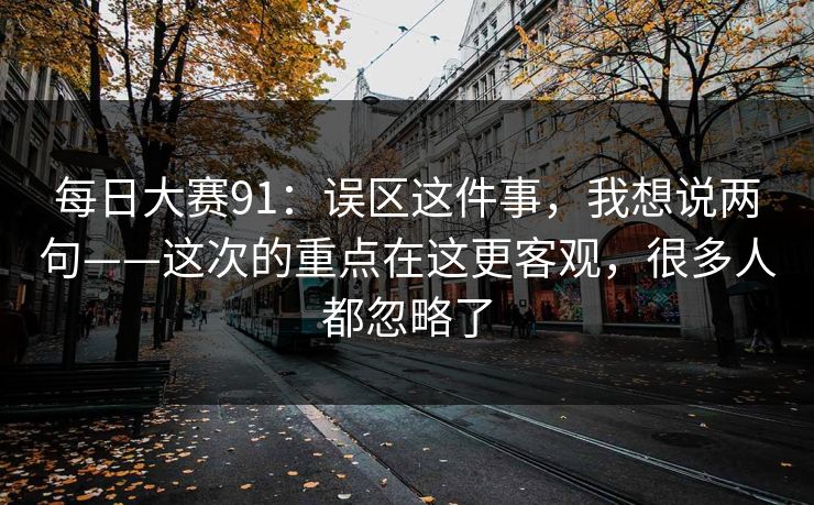 每日大赛91：误区这件事，我想说两句——这次的重点在这更客观，很多人都忽略了