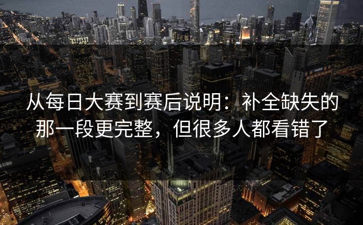 从每日大赛到赛后说明：补全缺失的那一段更完整，但很多人都看错了